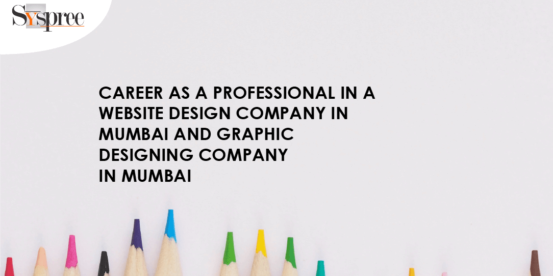 CAREER AS A PROFESSIONAL IN A WEBSITE DESIGN COMPANY IN MUMBAI AND GRAPHIC DESIGNING COMPANY IN MUMBAI