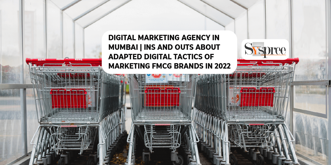 Digital Marketing Agency In Mumbai Ins And Outs About Adapted Digital Tactics Of Marketing FMCG Brands In 2022