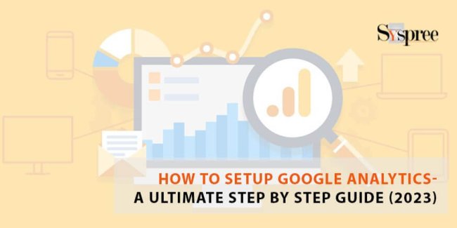 How to Setup Google Analytics - A Ultimate Step by Step Guide (2023)