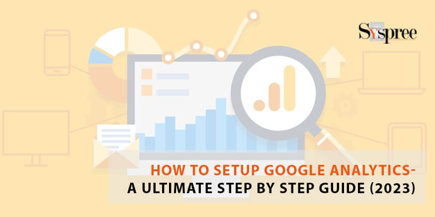 How to Setup Google Analytics - A Ultimate Step by Step Guide (2023)