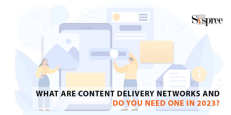 What Are Content Delivery Networks (CDN), And Do You Need One In 2023