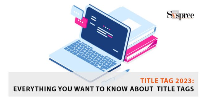 Title Tag 2023: Everything You Need To Know About Title Tags