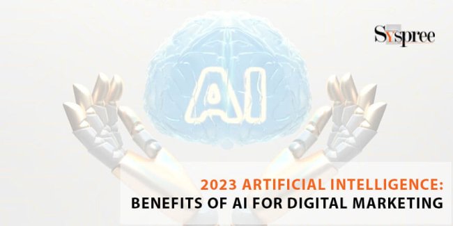2023 Artificial Intelligence: Benefits of AI for Digital Marketing