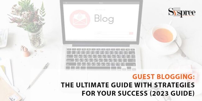 Guest Blogging: The Ultimate Guide with Strategies for Your Success (2023 Guide)