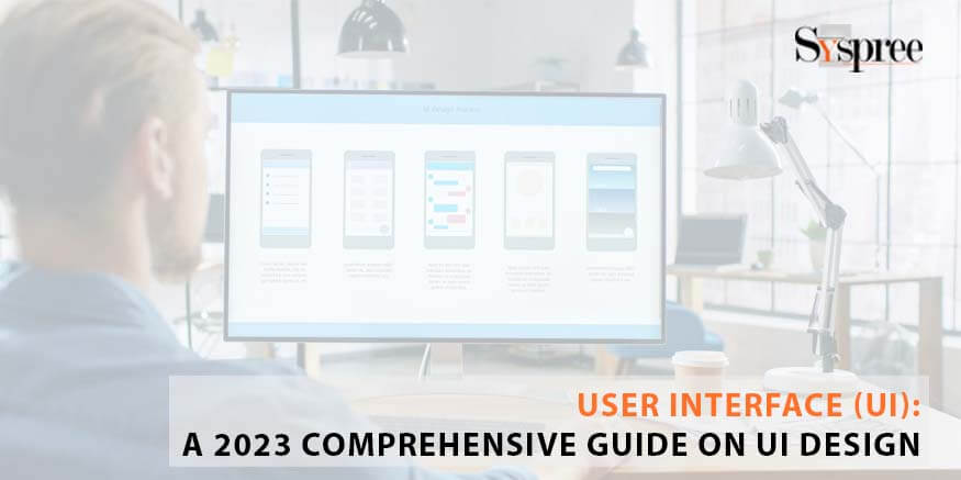 User interface (UI): A 2023 Comprehensive Guide on UI Design