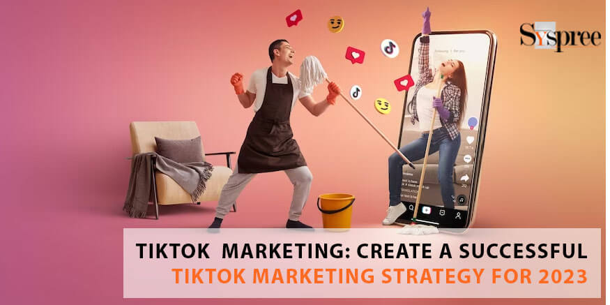 TikTok Marketing: Create a Successful TikTok Marketing Strategy for 2023