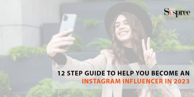 12 Step Guide to Help You Become an Instagram Influencer in 2023