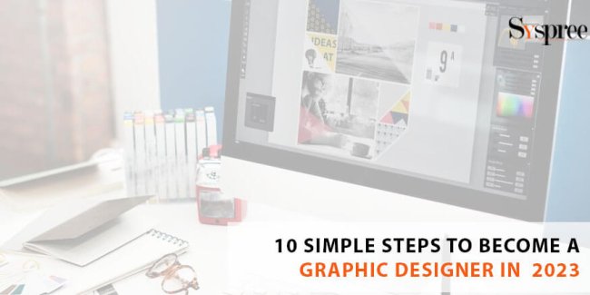 10 Simple Steps to Become a Graphic Designer in 2023