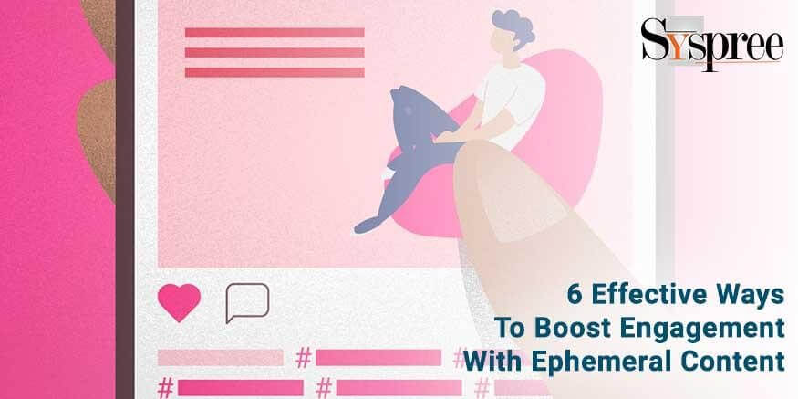 6 Effective ways to boost engagement with Ephemeral Content