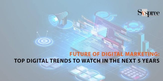 Future of Digital Marketing - Top Digital Trends to Watch in the Next 5 Years