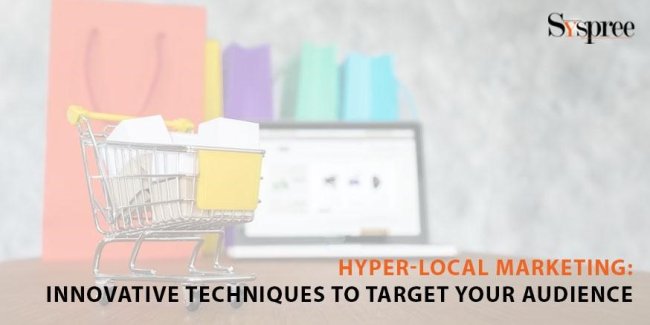 Hyper-Local Marketing - Innovative Techniques to Target Your Audience