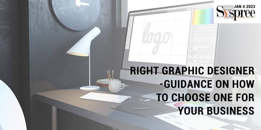 Right Graphic Designer - Guidance on How to Choose One for Your Business