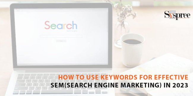 How To Use Keywords For Effective SEM (Search Engine Marketing) In 2023