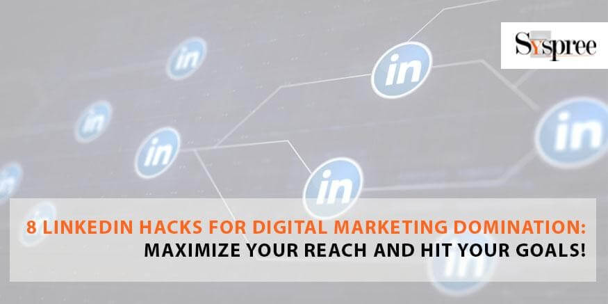 8 LinkedIn Hacks for Digital Marketing Domination - Maximize Your Reach and Hit Your Goals