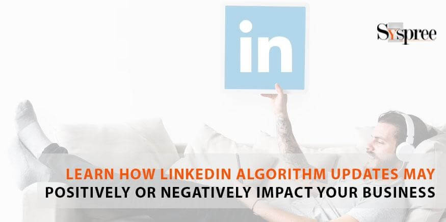 Learn How LinkedIn Algorithm Updates May Positively or Negatively Impact Your Business