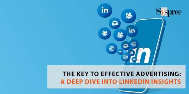 The Key to Effective Advertising - A Deep Dive into LinkedIn Insights