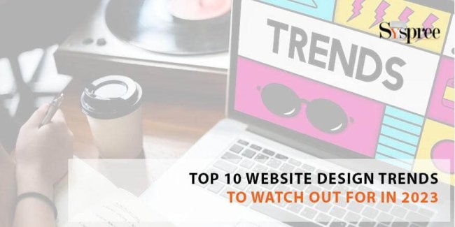 Top 10 Website Design Trends to Watch Out For in 2023