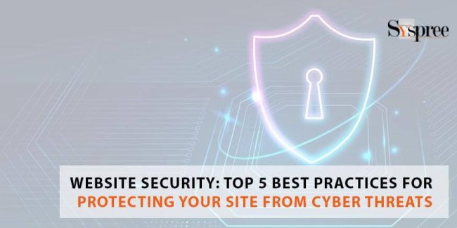 Website Security: Top 5 Best Practices for Protecting Your Site from Cyber Threats[
