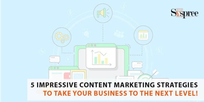 5 Impressive Content Marketing Strategies to Take Your Business to the Next Level!