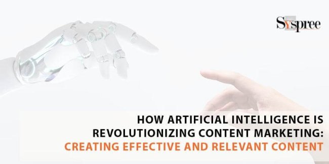 How Artificial Intelligence is Revolutionizing Content Marketing - Creating Effective and Relevant Content