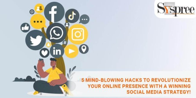 5 Mind-Blowing Hacks to Revolutionize Your Online Presence with a Winning Social Media Strategy