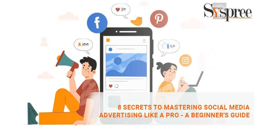 8 Secrets to Mastering Social Media Advertising Like a Pro - A Beginner's Guide