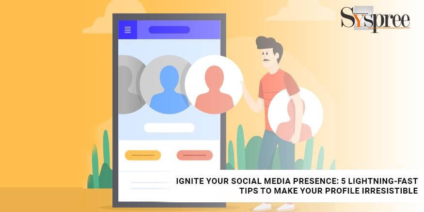 Ignite Your Social Media Presence - 5 Lightning-Fast Tips to Make Your Profile Irresistible