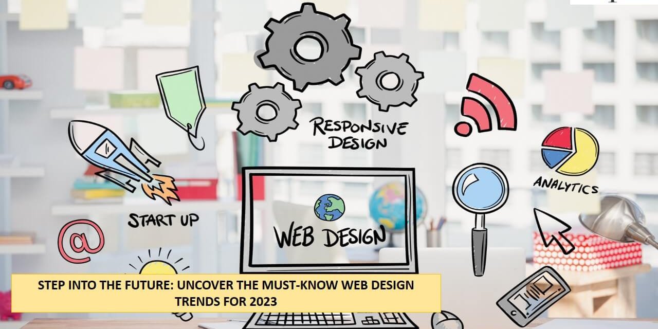 Step Into the Future - Uncover the Must-Know Web Design Trends for 2023