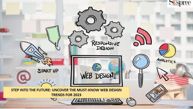 Step Into the Future - Uncover the Must-Know Web Design Trends for 2023