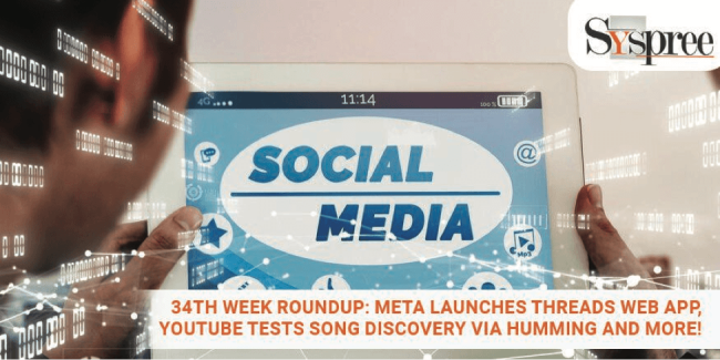 34th Week Roundup – Meta Launches Threads Web App, Youtube Test New Song Finding Feature and more!