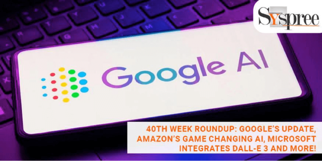 40th Week Roundup- Google’s Update, Amazon’s Game Changing AI, Microsoft Integrates DALL-E3 and more!