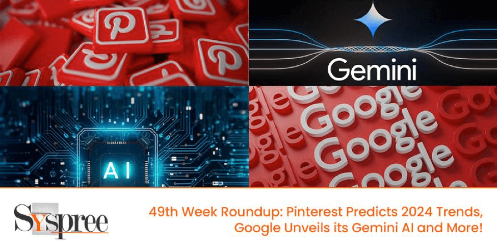 49th Week Roundup – Pinterest Predicts 2024 Trends, Google Unveils its Gemini AI and More!