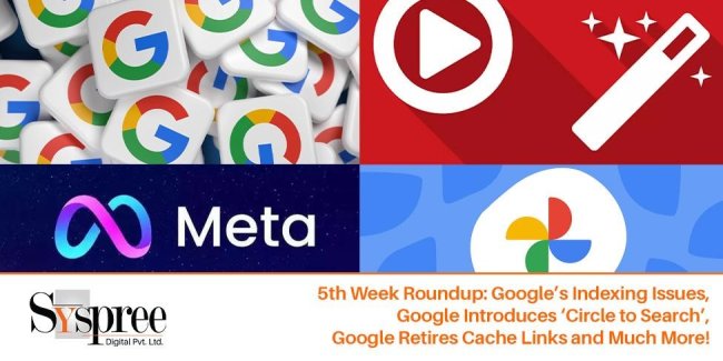5th Week Roundup – Google’s Indexing Issues, Google Introduces ‘Circle to Search’, Google Retires Cache Links and Much More!