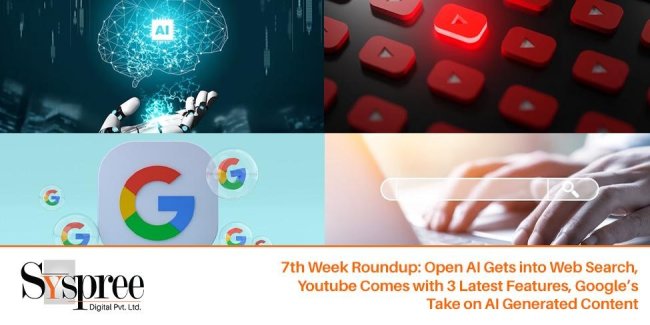 7th Week Roundup - Open AI Gets into Web Search, Youtube Comes with 3 Latest Features, Google Take on AI Genrated Content