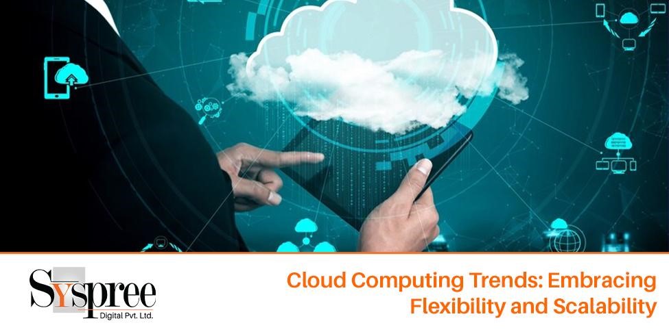 Cloud Computing Trends - Embracing Flexibility and Scalability