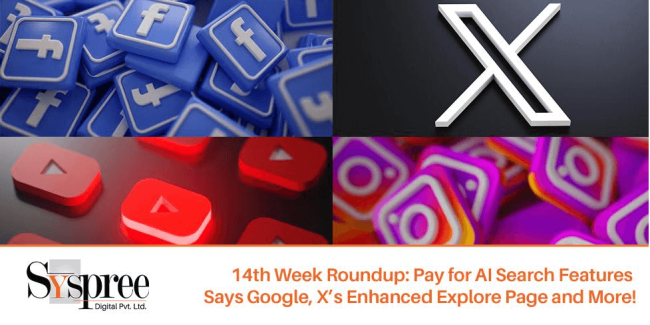14th Week Roundup - Pay for AI Search Features Says Google, X’s Enhanced Explore Page and More!