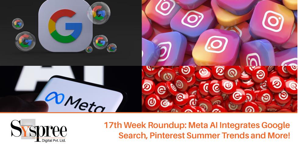 17th Week Roundup- Meta AI Integrates Google Search, Pinterest Summer Trends and More!