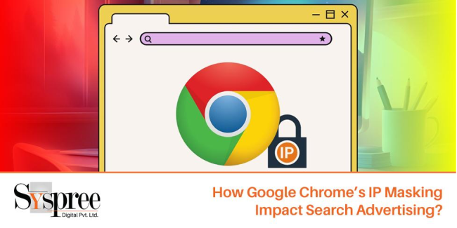 Chrome’s IP Masking - How Google Chrome’s IP Masking Impact Search Advertising?