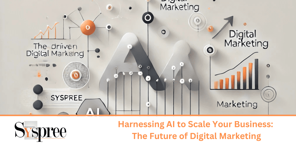 Harnessing AI to Scale Your Business: The Future of Digital Marketing