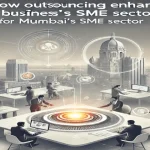 Outsourcing strategies helping Mumbai's SMEs achieve business growth through digital collaboration and automation.
