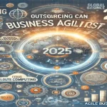 How outsourcing in 2025 enhances business agility and growth.